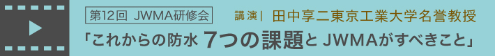 第12回JWMA研修会  講演：田中享二東京工業大学名誉教授「これからの防水7つの課題と JWMAがすべきこと」
